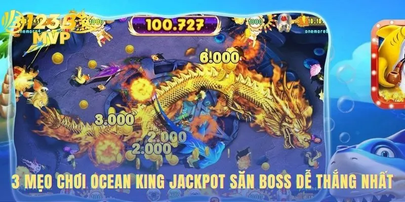Mẹo Chơi Ocean King Jackpot Dễ Thắng Nhất - Săn Boss Nổ Hũ 2 Mẹo chơi Ocean King Jackpot dễ thắng nhất là kỹ thuật và thời điểm