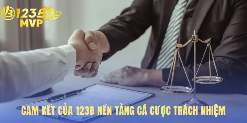 Chơi Có Trách Nhiệm 123B - Chính Sách Và Cam Kết An Toàn 1 Cam kết chơi có trách nhiệm 123B bảo vệ người chơi.