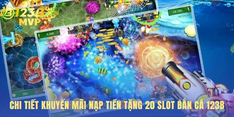 Nạp Tiền Tặng 20 Slot Bắn Cá | Hướng Dẫn Nhận Ưu Đãi 123B 2 Ưu đãi nạp tiền tặng 20 slot bắn cá áp dụng cho mọi người chơi