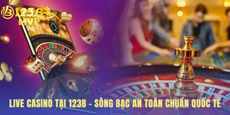 Sòng Bạc Casino 123B: Trải Nghiệm Livestream Đẳng Cấp 1 Casino 123B đảm bảo an toàn bằng công nghệ giám sát quốc tế