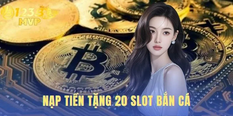 Nạp Tiền Tặng 20 Slot Bắn Cá | Hướng Dẫn Nhận Ưu Đãi 123B 1 nạp tiền tặng 20 slot bắn cá