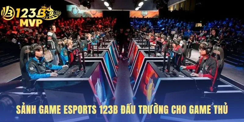 Esports 123B | Chuyên Trang Đặt Cược Cho Game Thủ Việt 1 Giới thiệu sảnh cược Game Esports 123B