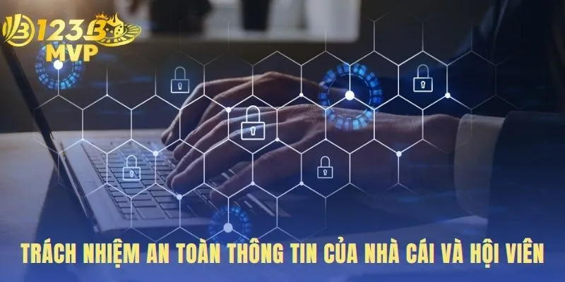 Chính Sách Bảo Mật 123B - An Toàn Tuyệt Đối Và Minh Bạch 2 An toàn thông tin đòi hỏi trách nhiệm chung của hai bên
